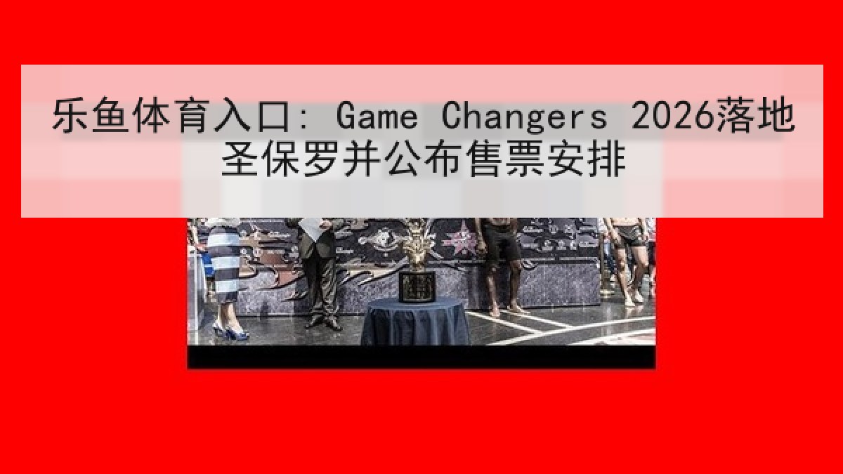 乐鱼体育入口: Game Changers 2026落地圣保罗并公布售票安排 乐鱼体育入口: Game Changers 2026落地圣保罗并公布售票安排