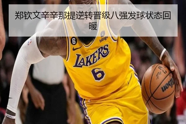 郑钦文辛辛那提逆转晋级八强发球状态回暖