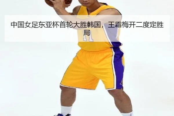 中国女足东亚杯首轮大胜韩国，王霜梅开二度定胜局