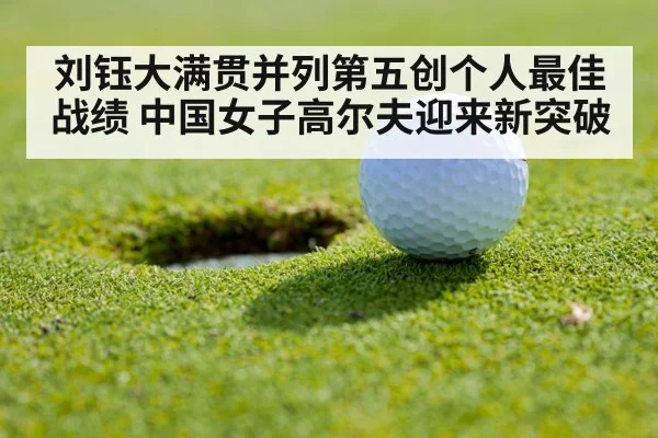刘钰大满贯并列第五创个人最佳战绩 中国女子高尔夫迎来新突破